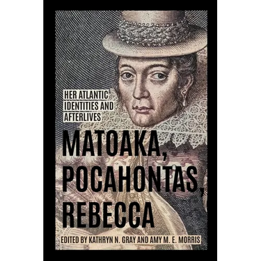 Matoaka, Pocahontas, Rebecca: Her Atlantic Identities and Afterlives