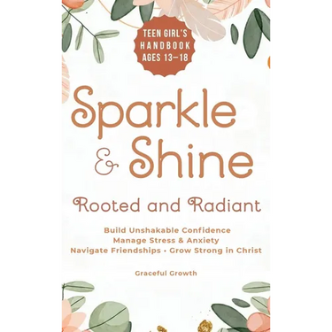 Sparkle & Shine: Rooted and Radiant: Teen Girl's Handbook to Build Unshakable Confidence, Manage Stress & Anxiety, Navigate Friendships, and Grow Stro
