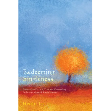 Redeeming Singleness: Postmodern Pastoral Care and Counseling for Never-Married Single Women