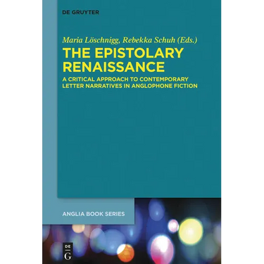 The Epistolary Renaissance: A Critical Approach to Contemporary Letter Narratives in Anglophone Fiction