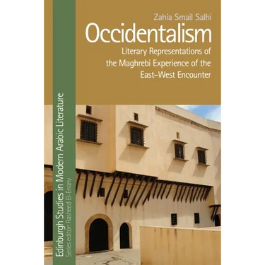 Occidentalism: Literary Representations of the Maghrebi Experience of the East-West Encounter