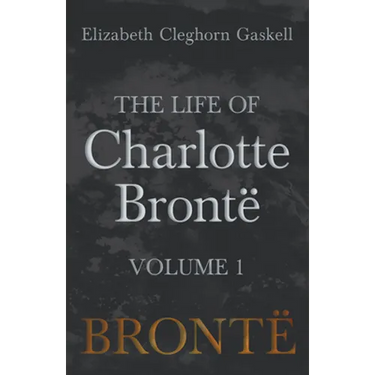 The Life of Charlotte Brontë - Volume 1