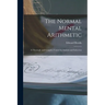 The Normal Mental Arithmetic: A Thorough and Complete Course by Analysis and Induction