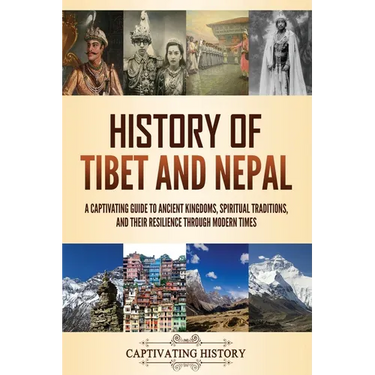 History of Tibet and Nepal: A Captivating Guide to Ancient Kingdoms, Spiritual Traditions, and Their Resilience Through Modern Times