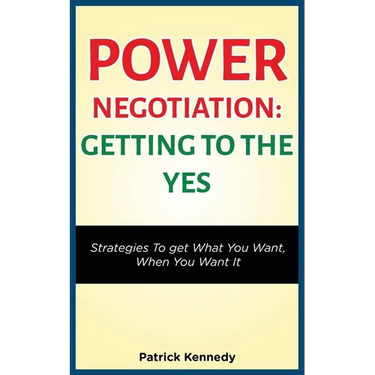 Power Negotiation - Getting to the Yes: Strategies to Get What You Want, When You Want It