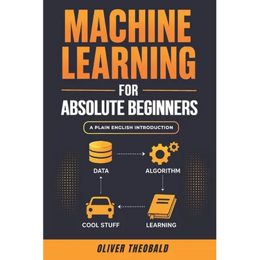 Machine Learning for Absolute Beginners: A Plain English Introduction (Third Edition)