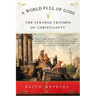 A World Full of Gods: The Strange Triumph of Christianity