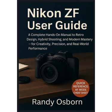Nikon ZF User Guide: A Complete Hands-On Manual to Retro Design, Hybrid Shooting, and Modern Mastery - for Creativity, Precision, and Real-World Perfo