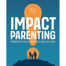 Impact Parenting: Principles for Cultivating a Healthy Home