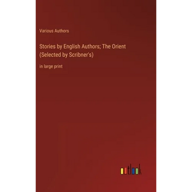 Stories by English Authors; The Orient (Selected by Scribner's): in large print