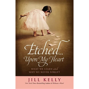 Etched...Upon My Heart: What We Learn and Why We Never Forget