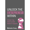 Unlock the Entrepreneur Within: Dream Big. Work Smart. Make It Happen.