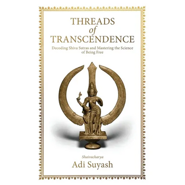 Threads of Transcendence: Decoding Shiva Sutras and Mastering the Science of Being Free (English)