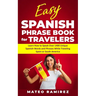 Easy Spanish Phrase Book for Travelers: Learn How to Speak Over 1400 Unique Spanish Words and Phrases While Traveling Spain and South America