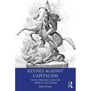 Keynes Against Capitalism: His Economic Case for Liberal Socialism