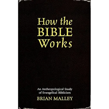 How the Bible Works: An Anthropological Study of Evangelical Biblicism