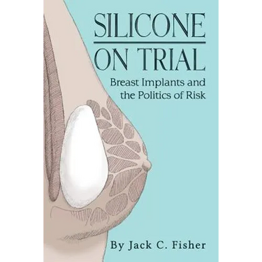 Silicone On Trial: Breast Implants and the Politics of Risk