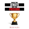 Raise the Athlete, Not the Pressure
