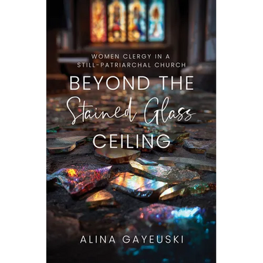 Beyond the Stained Glass Ceiling: Women Clergy in a Still-Patriarchal Church