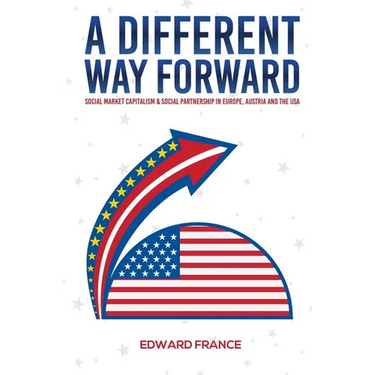 A Different Way Forward: Social Market Capitalism and Social Partnership in Europe, Austria and the USA