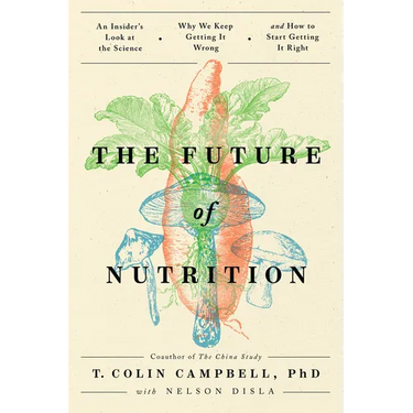 The Future of Nutrition: An Insider's Look at the Science, Why We Keep Getting It Wrong, and How to Start Getting It Right