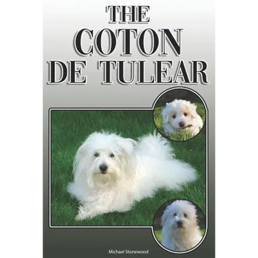 The Coton de Tulear: A Complete and Comprehensive Owners Guide To: Buying, Owning, Health, Grooming, Training, Obedience, Understanding and
