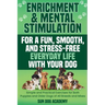 Enrichment & Mental Stimulation for a Fun, Smooth, and Stress-Free Everyday Life with Your Dog: Simple and Practical Mental Exercises for Both Puppies