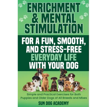 Enrichment & Mental Stimulation for a Fun, Smooth, and Stress-Free Everyday Life with Your Dog: Simple and Practical Mental Exercises for Both Puppies