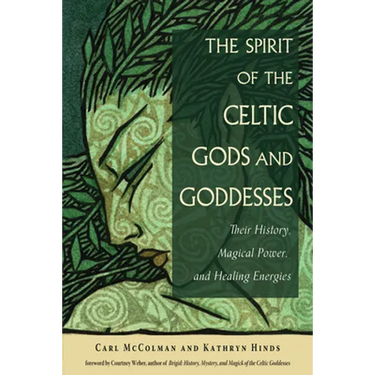 The Spirit of the Celtic Gods and Goddesses: Their History, Magical Power, and Healing Energies