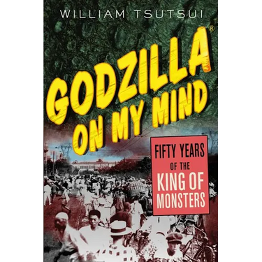 Godzilla on My Mind: Fifty Years of the King of Monsters