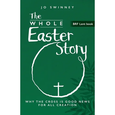 The Whole Easter Story: Why the cross is good news for all creation