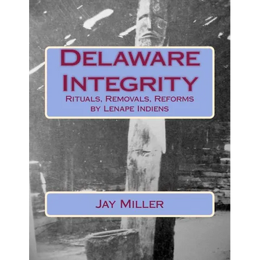 Delaware Integrity: Rituals, Removals, Reforms by Lenape Indiens
