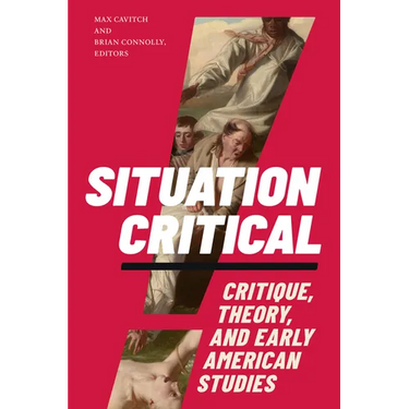 Situation Critical: Critique, Theory, and Early American Studies