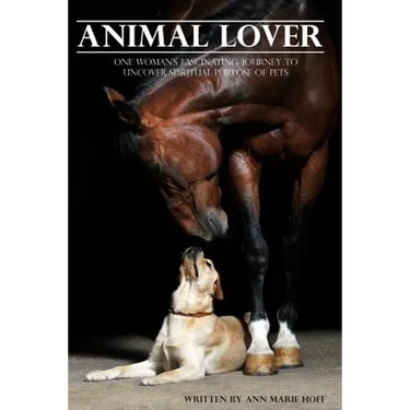 Animal Lover: One Woman's Fascinating Journey to Uncover the Spiritual Purpose of Pets