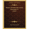 History Of Walworth County, Wisconsin V1 (1912)