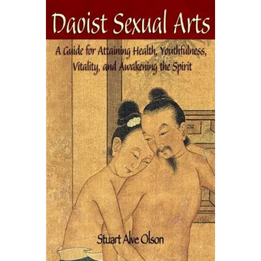 Daoist Sexual Arts: A Guide for Attaining Health, Youthfulness, Vitality, and Awakening the Spirit