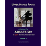 Upper Hands Piano: A Method for Adults 50+ to SPARK the Mind, Heart and Soul: Book 2