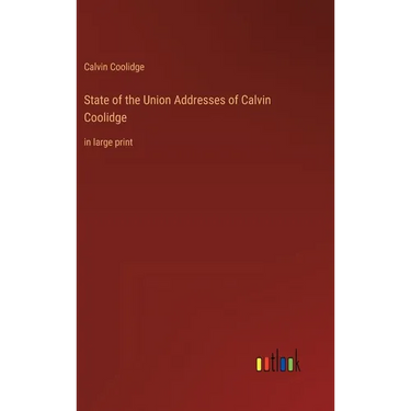 State of the Union Addresses of Calvin Coolidge: in large print