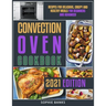 Convection Oven Cookbook: Recipes for Delicious, Crispy and Healthy Meals for Beginners and Advanced