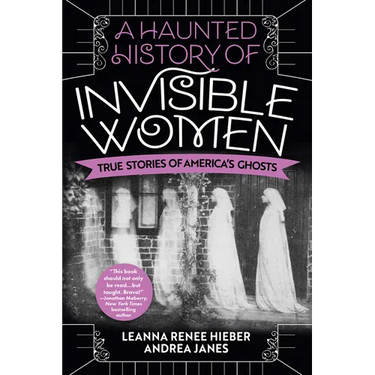 A Haunted History of Invisible Women: True Stories of America's Ghosts