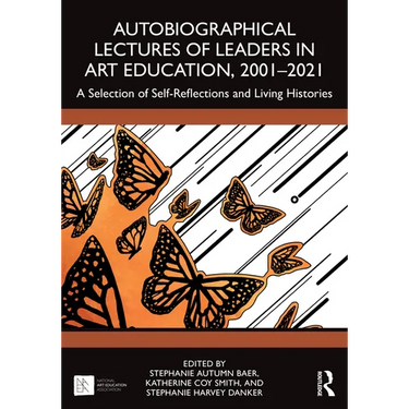 Autobiographical Lectures of Leaders in Art Education, 2001-2021: A Selection of Self-Reflections and Living Histories