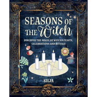 Seasons of the Witch: Discover the Magic of Wiccan Feasts, Celebrations, and Rituals