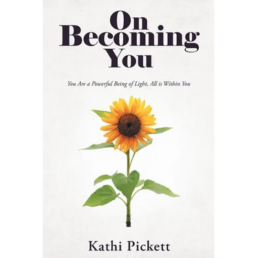 On Becoming You: You Are a Powerful Being of Light, All Is Within You