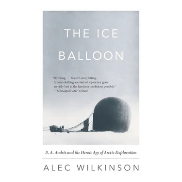 The Ice Balloon: S. A. Andree and the Heroic Age of Arctic Exploration