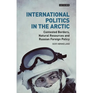 International Politics in the Arctic: Contested Borders, Natural Resources and Russian Foreign Policy
