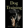 Dog Training: The Art of Training Your Dog and Becoming Their Best Friend, Mentor and Companion