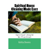 Spiritual House Cleaning Made Easy: "because being spiritual should be practical"