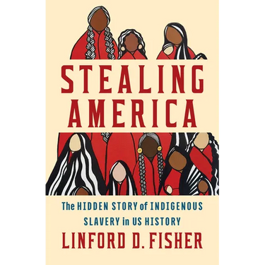 Stealing America: The Hidden Story of Indigenous Slavery in U.S. History