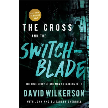 The Cross and the Switchblade: The True Story of One Man's Fearless Faith