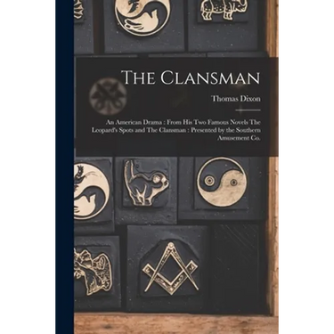 The Clansman: An American Drama: From his two Famous Novels The Leopard's Spots and The Clansman: Presented by the Southern Amusement Co.